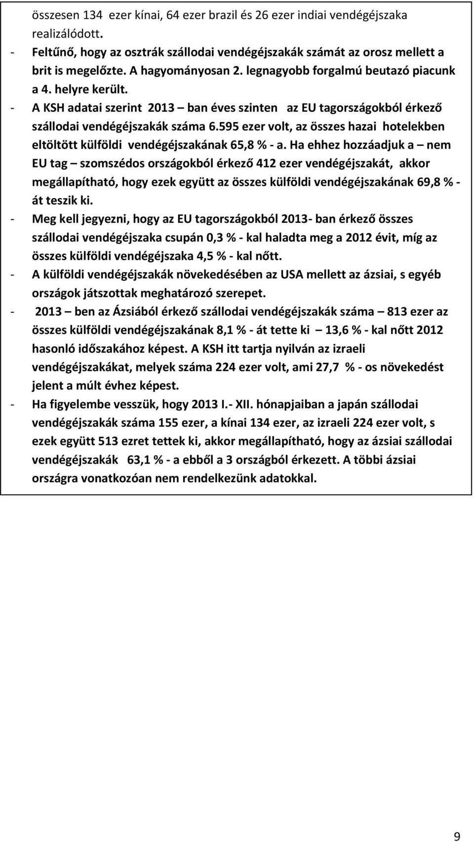 595 ezer volt, az összes hazai hotelekben eltöltött külföldi vendégéjszakának 65,8 % - a.