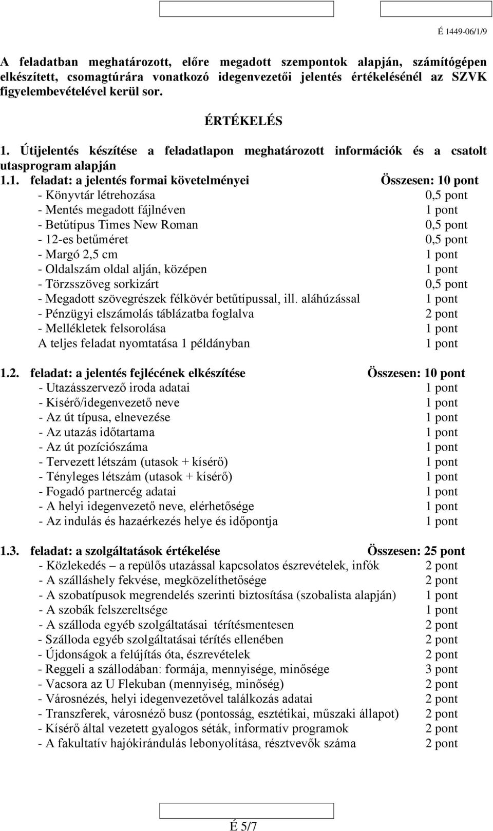 1. feladat: a jelentés formai követelményei Összesen: 10 pont - Könyvtár létrehozása 0,5 pont - Mentés megadott fájlnéven 1 pont - Betűtípus Times New Roman 0,5 pont - 12-es betűméret 0,5 pont -