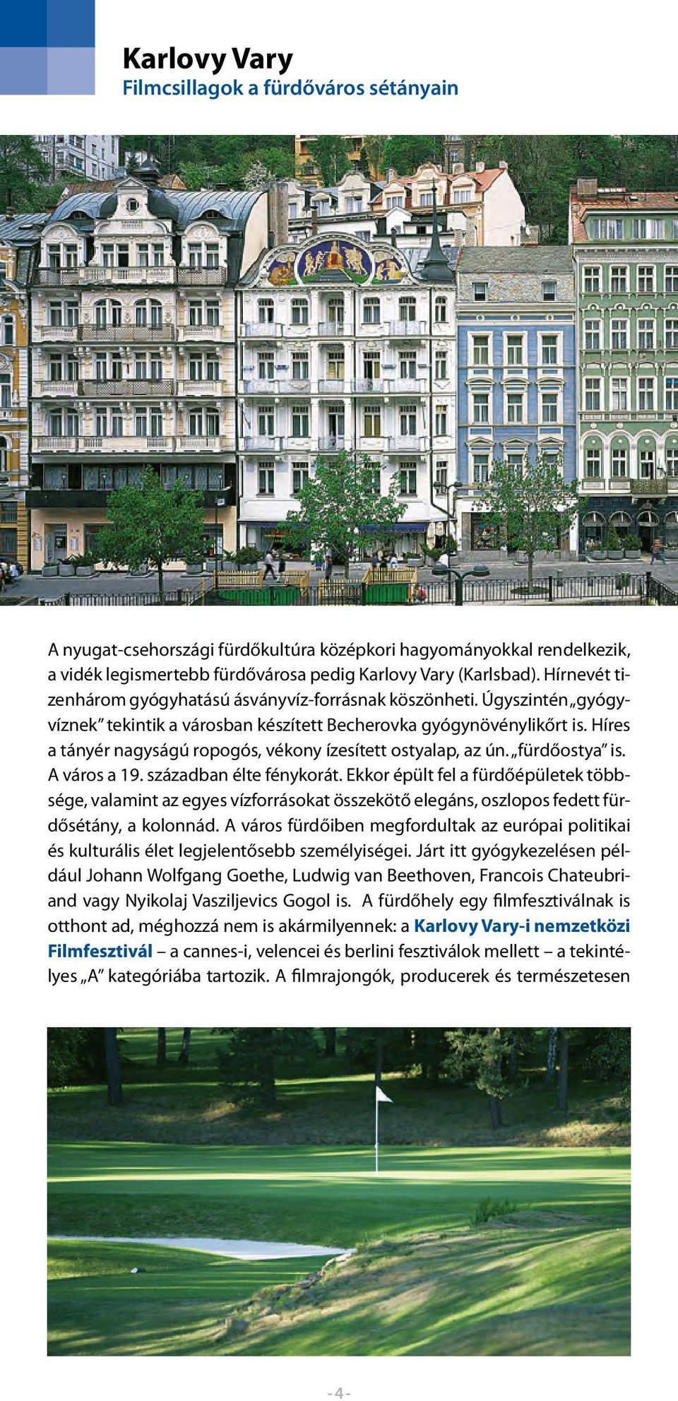 Híres a tányér nagyságú ropogós, vékony ízesített ostyalap, az ún. fürdőostya is. A város a 19. században élte fénykorát.