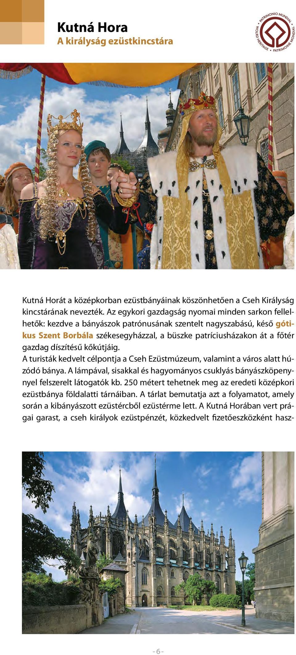 díszítésű kőkútjáig. A turisták kedvelt célpontja a Cseh Ezüstmúzeum, valamint a város alatt húzódó bánya. A lámpával, sisakkal és hagyományos csuklyás bányászköpenynyel felszerelt látogatók kb.