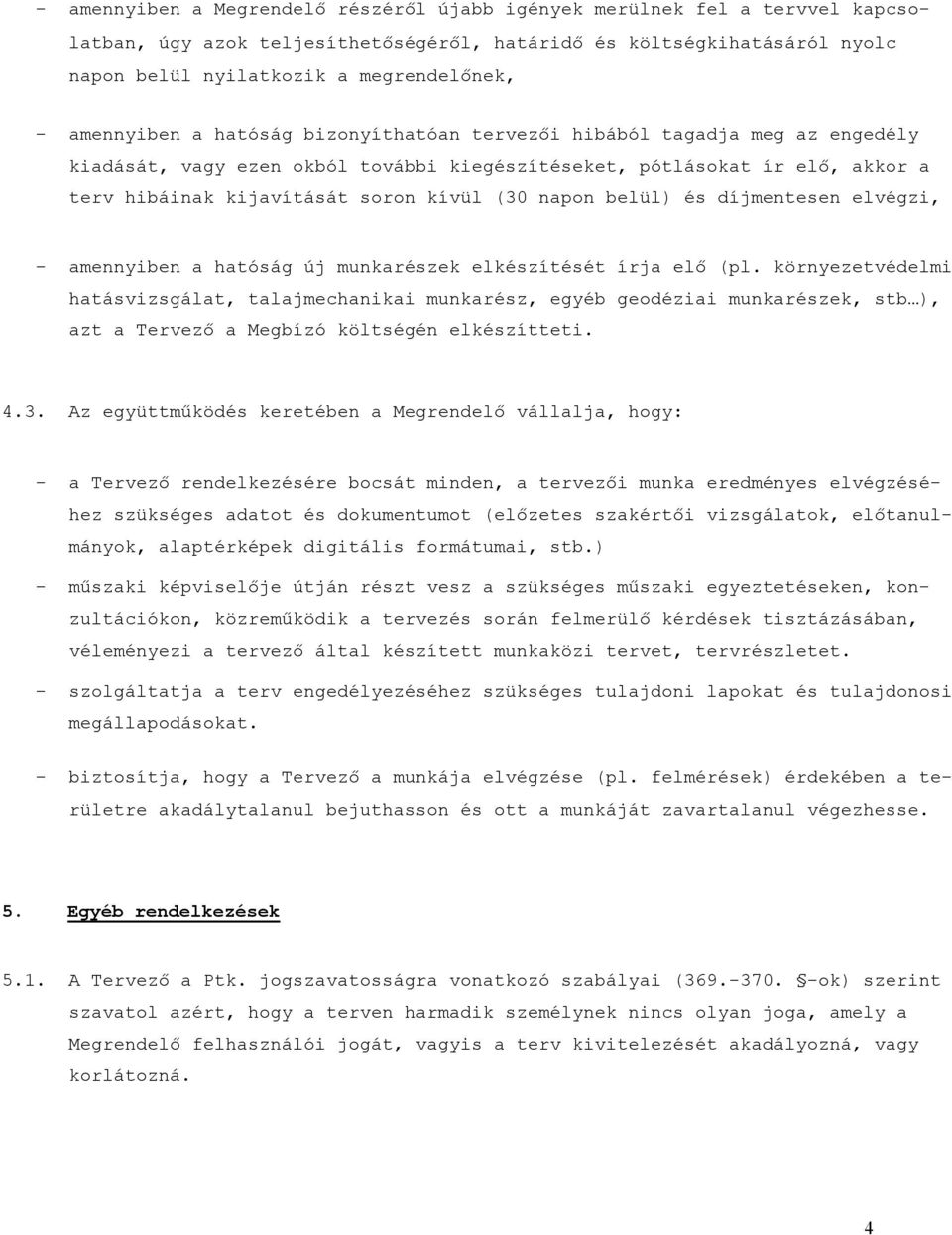 napon belül) és díjmentesen elvégzi, - amennyiben a hatóság új munkarészek elkészítését írja elő (pl.