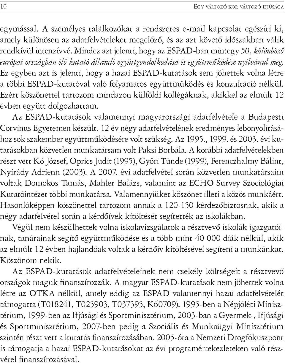 Mindez azt jelenti, hogy az ESPAD-ban mintegy 50, különböző európai országban élő kutató állandó együttgondolkodása és együttműködése nyilvánul meg.