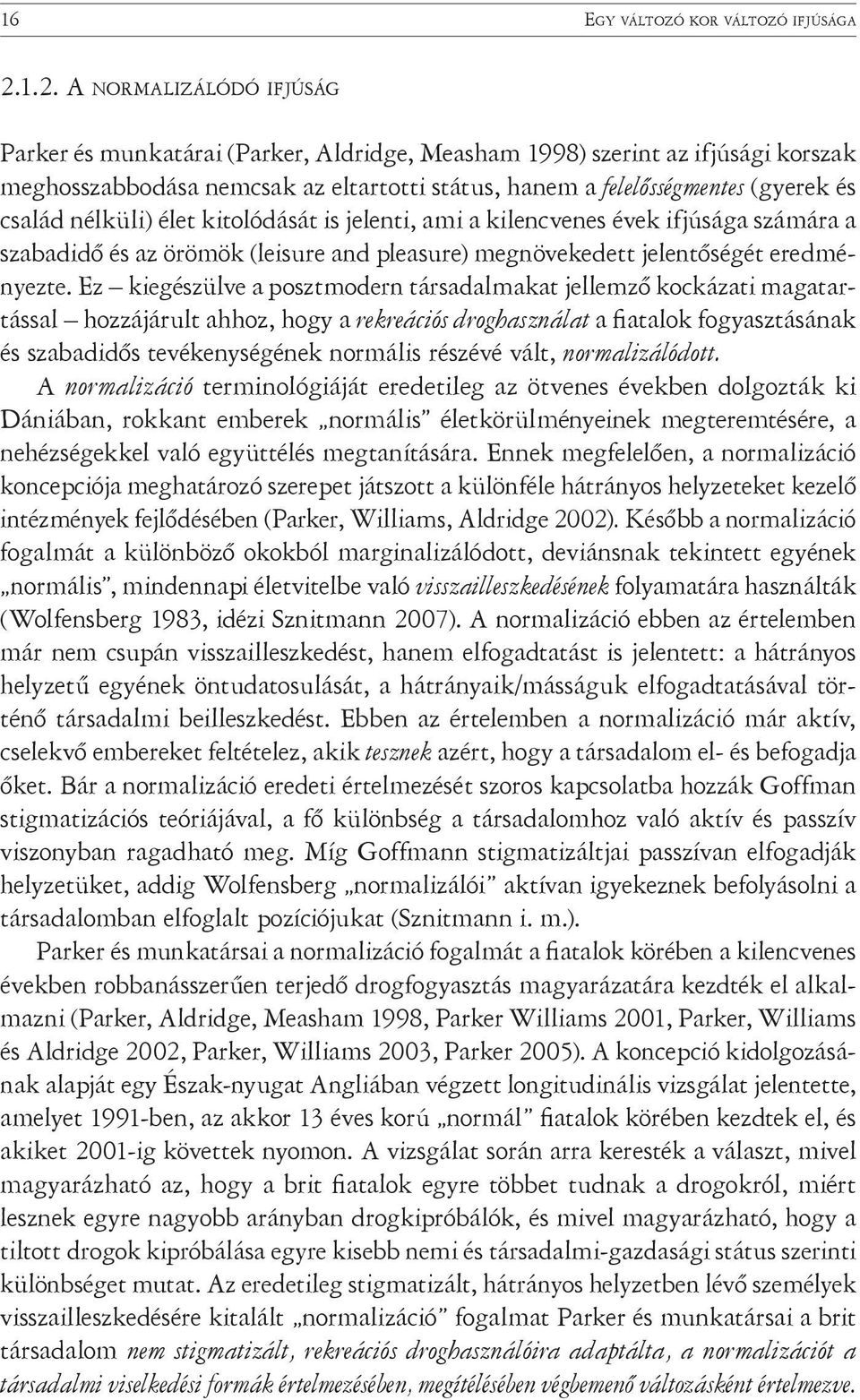 család nélküli) élet kitolódását is jelenti, ami a kilencvenes évek ifjúsága számára a szabadidő és az örömök (leisure and pleasure) megnövekedett jelentőségét eredményezte.