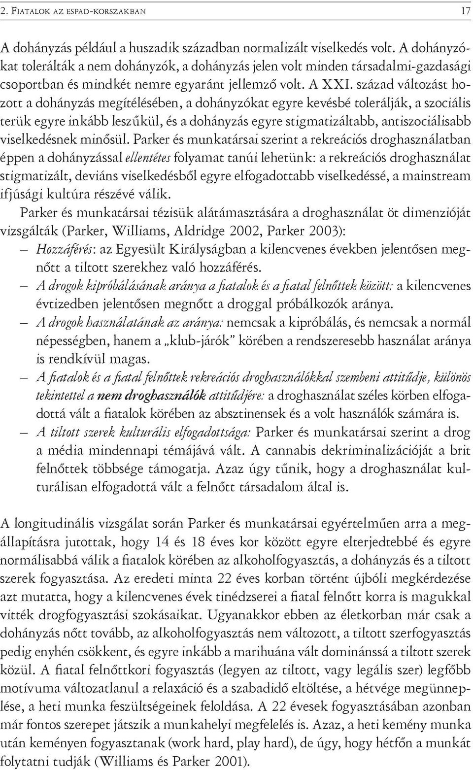 század változást hozott a dohányzás megítélésében, a dohányzókat egyre kevésbé tolerálják, a szociális terük egyre inkább leszűkül, és a dohányzás egyre stigmatizáltabb, antiszociálisabb