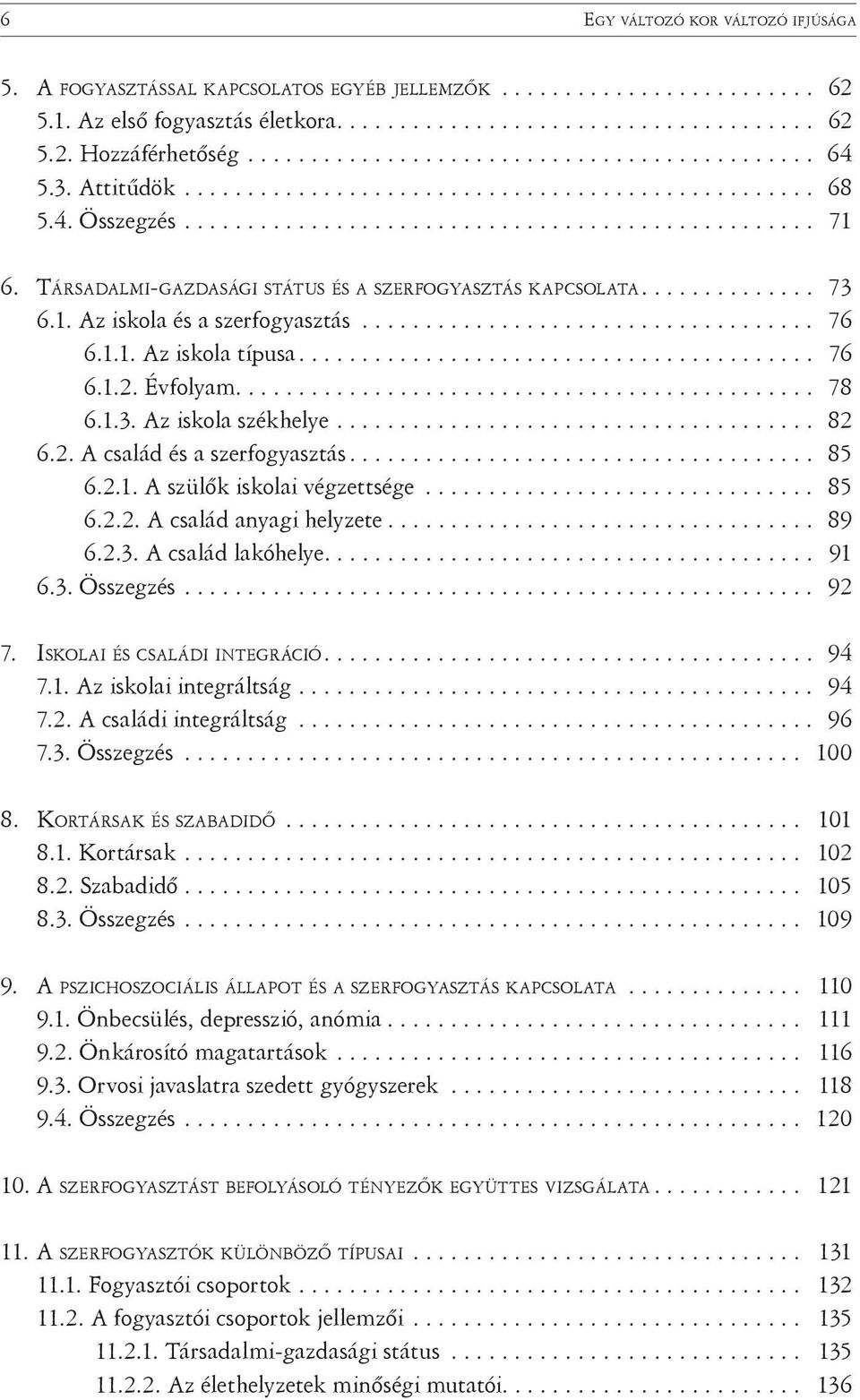 TÁRSADALMI-GAZDASÁGI STÁTUS ÉS A SZERFOGYASZTÁS KAPCSOLATA.............. 73 6.1. Az iskola és a szerfogyasztás.................................... 76 6.1.1. Az iskola típusa......................................... 76 6.1.2.