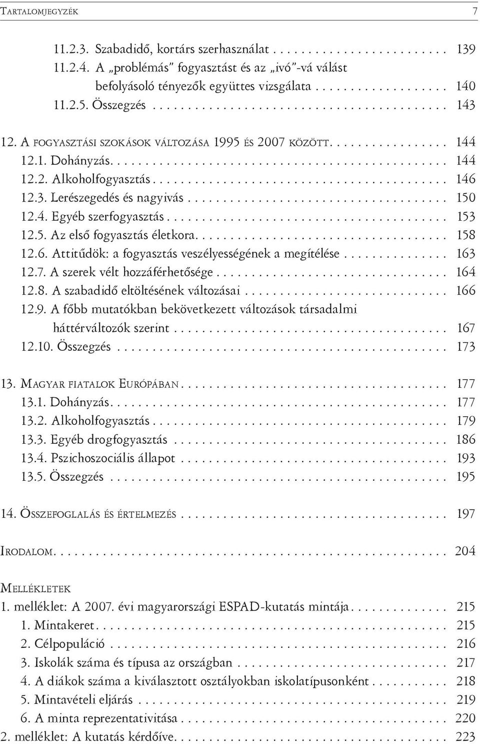 ......................................... 146 12.3. Lerészegedés és nagyivás..................................... 150 12.4. Egyéb szerfogyasztás........................................ 153 12.5. Az első fogyasztás életkora.