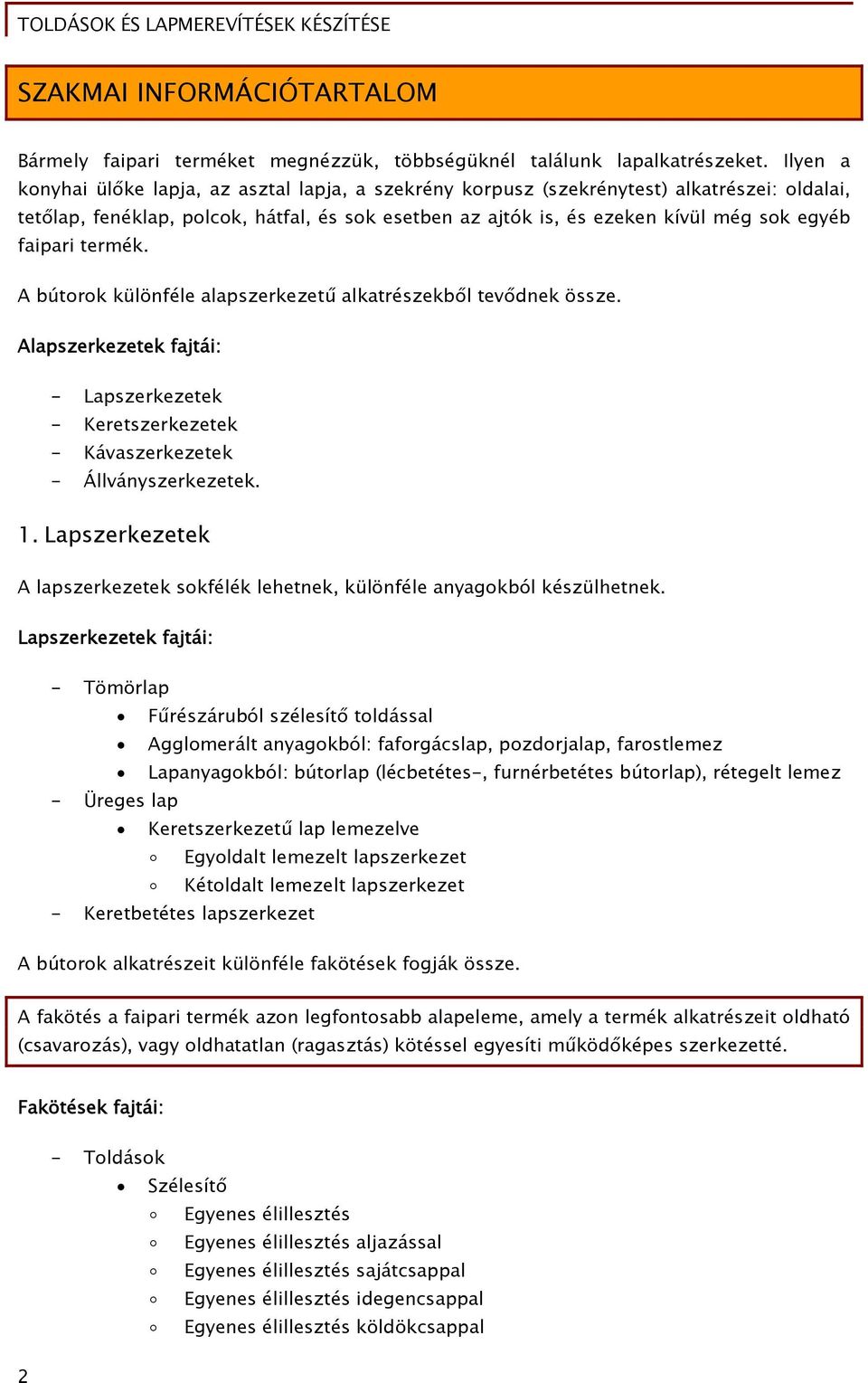 faipari termék. A bútorok különféle alapszerkezetű alkatrészekből tevődnek össze. Alapszerkezetek fajtái: - Lapszerkezetek - Keretszerkezetek - Kávaszerkezetek - Állványszerkezetek. 1.