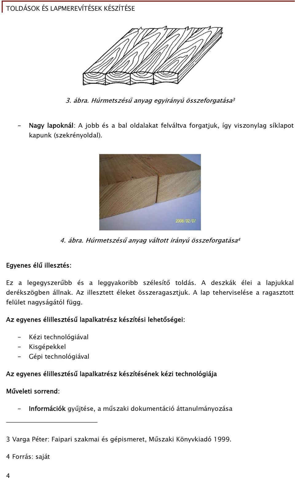 Az egyenes élillesztésű lapalkatrész készítési lehetőségei: - Kézi technológiával - Kisgépekkel - Gépi technológiával Az egyenes élillesztésű lapalkatrész készítésének kézi technológiája Műveleti