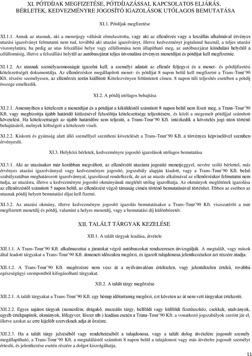 1. Annak az utasnak, aki a menetjegy váltását elmulasztotta, vagy aki az ellenőrzés vagy a leszállás alkalmával érvényes utazási igazolványt felmutatni nem tud, továbbá aki utazási igazolványt,