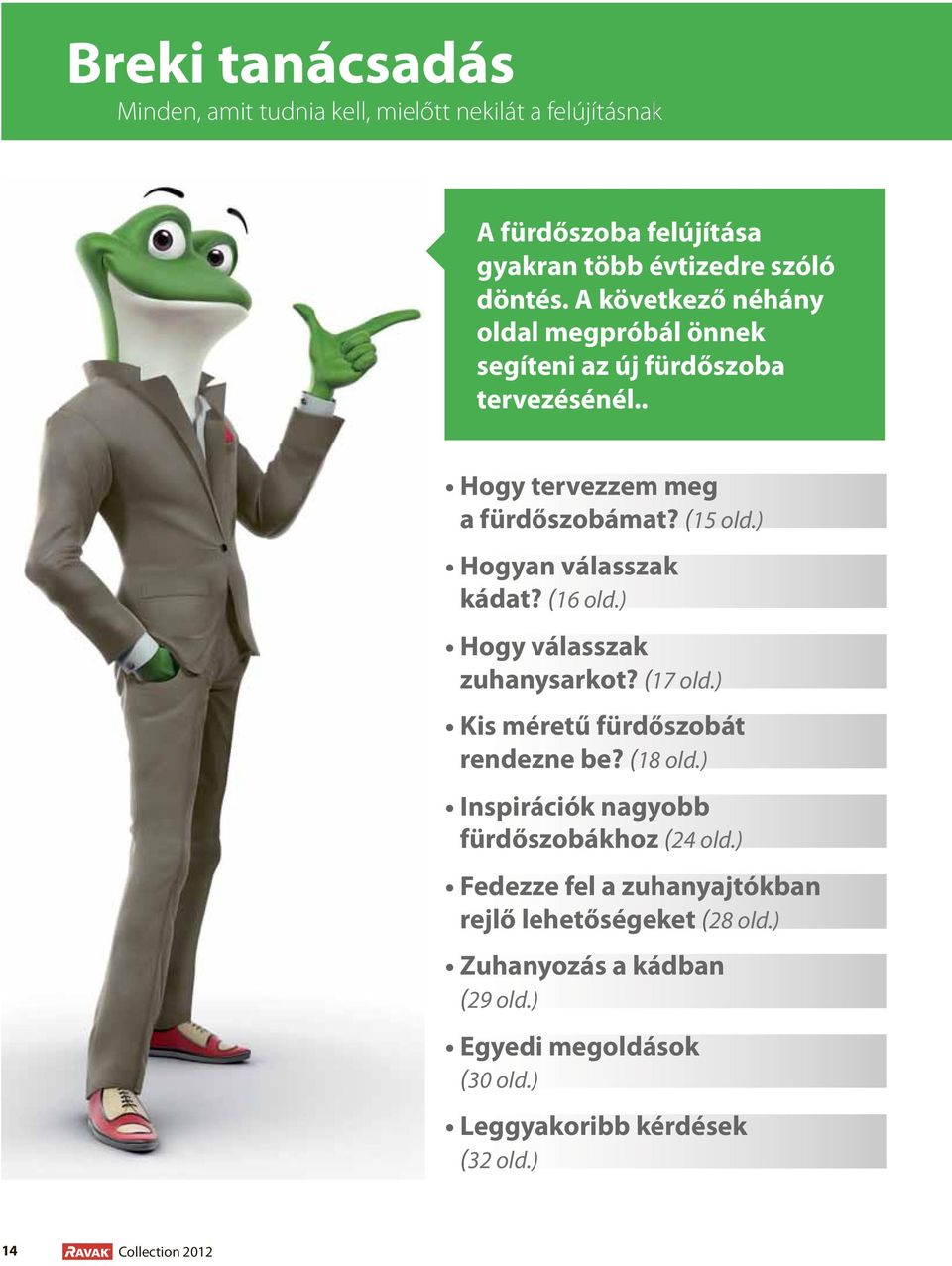 A következő néhány oldal megpróbál önnek segíteni az új fürdőszoba tervezésénél.. a fürdőszobámat?
