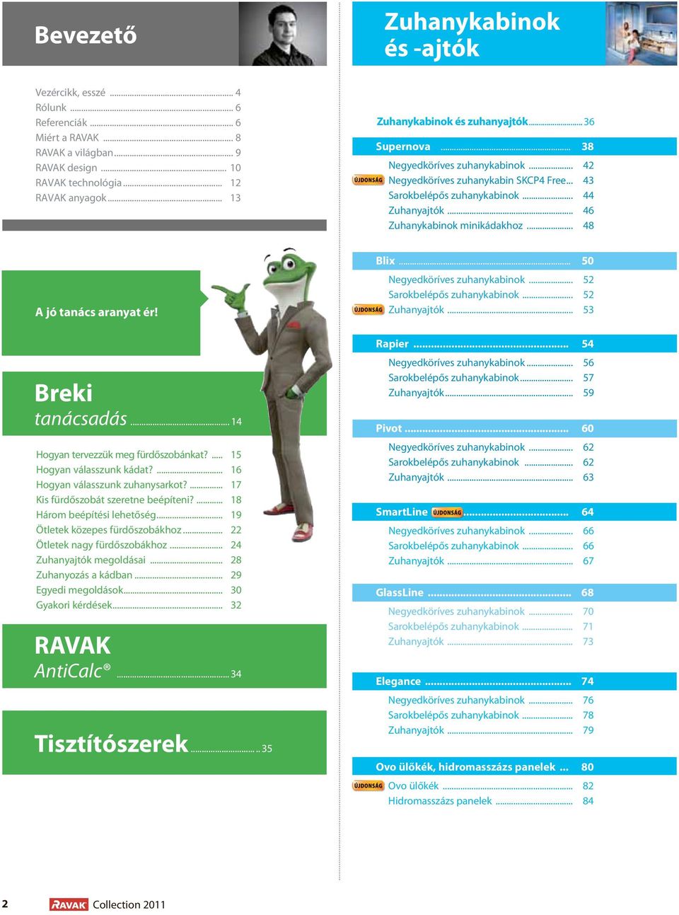 .. 46 Zuhanykabinok minikádakhoz... 48 A jó tanács aranyat ér! Breki tanácsadás... 14 Hogyan tervezzük meg fürdőszobánkat?... 15 Hogyan válasszunk kádat?... 16 Hogyan válasszunk zuhanysarkot?