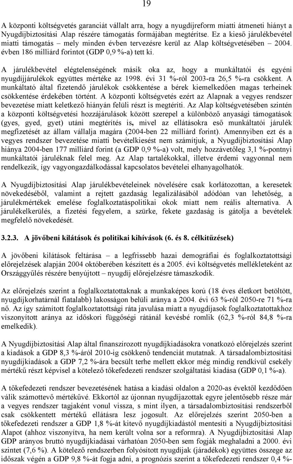 A járulékbevétel elégtelenségének másik oka az, hogy a munkáltatói és egyéni nyugdíjjárulékok együttes mértéke az 1998. évi 31 %-ról 2003-ra 26,5 %-ra csökkent.