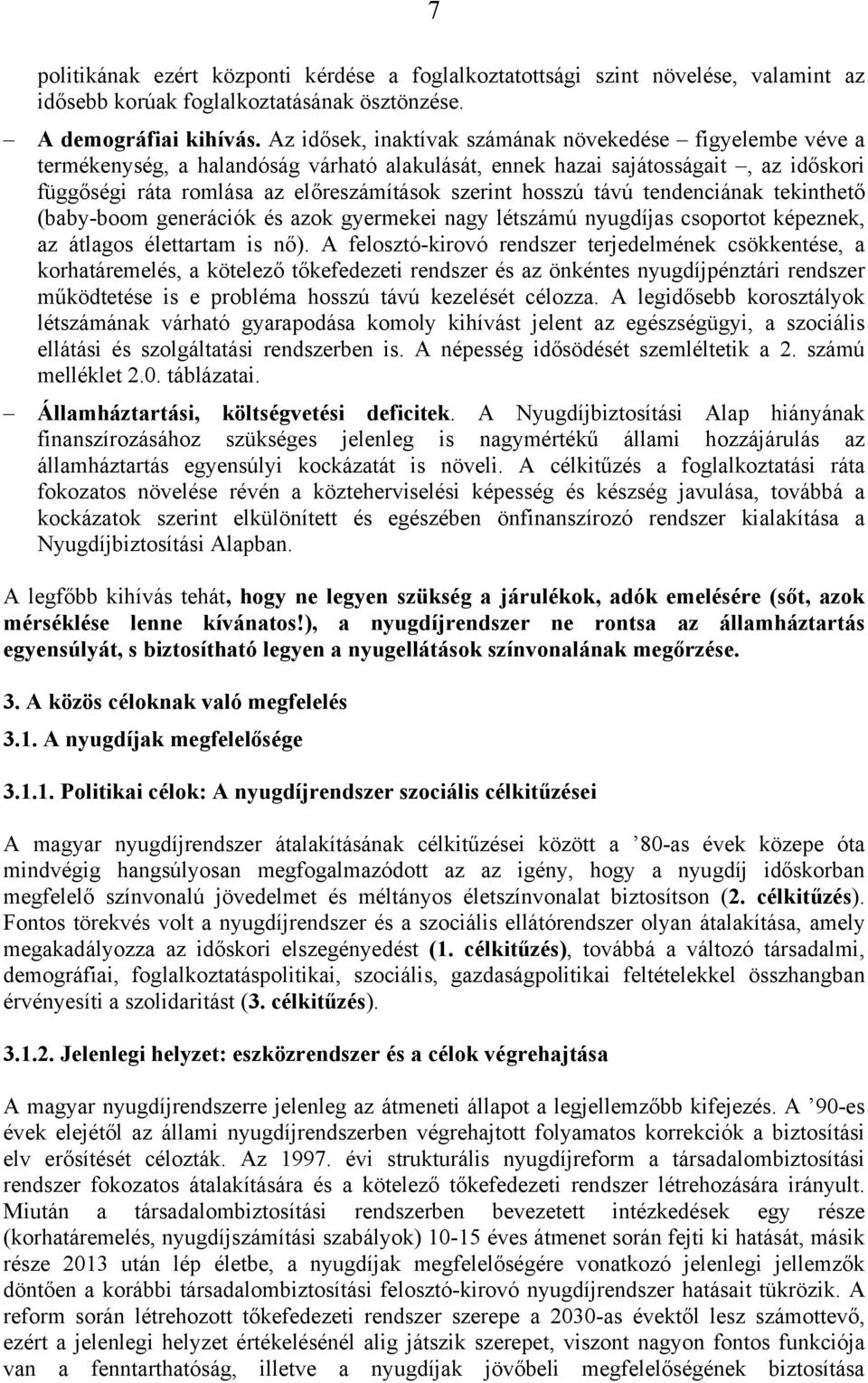 hosszú távú tendenciának tekinthető (baby-boom generációk és azok gyermekei nagy létszámú nyugdíjas csoportot képeznek, az átlagos élettartam is nő).