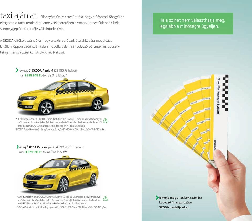 A ŠKODA eltökélt szándéka, hogy a taxis autópark átalakítására megoldást kínáljon, éppen ezért számtalan modellt, valamint kedvező pénzügyi és operatív lízing finanszírozási konstrukciókat biztosít.
