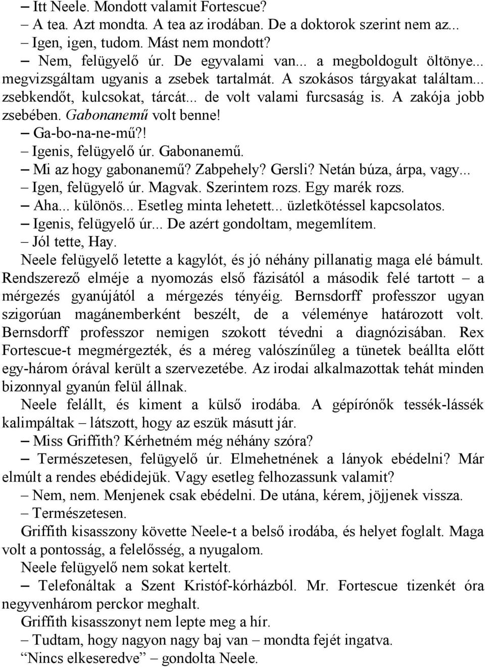 Gabonanemű volt benne! Ga-bo-na-ne-mű?! Igenis, felügyelő úr. Gabonanemű. Mi az hogy gabonanemű? Zabpehely? Gersli? Netán búza, árpa, vagy... Igen, felügyelő úr. Magvak. Szerintem rozs.