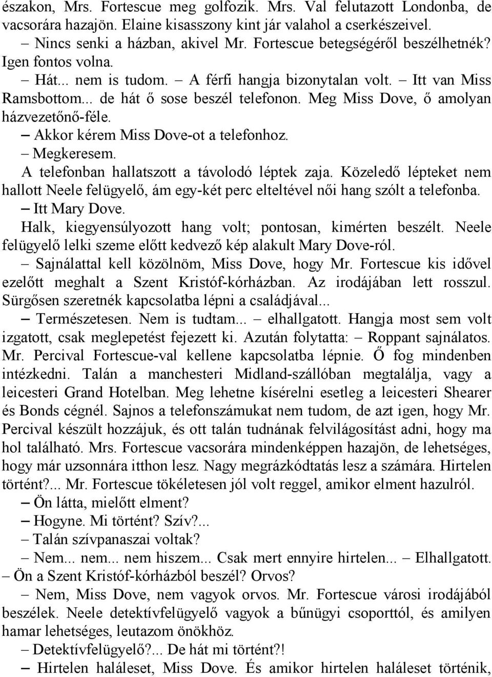 Meg Miss Dove, ő amolyan házvezetőnő-féle. Akkor kérem Miss Dove-ot a telefonhoz. Megkeresem. A telefonban hallatszott a távolodó léptek zaja.