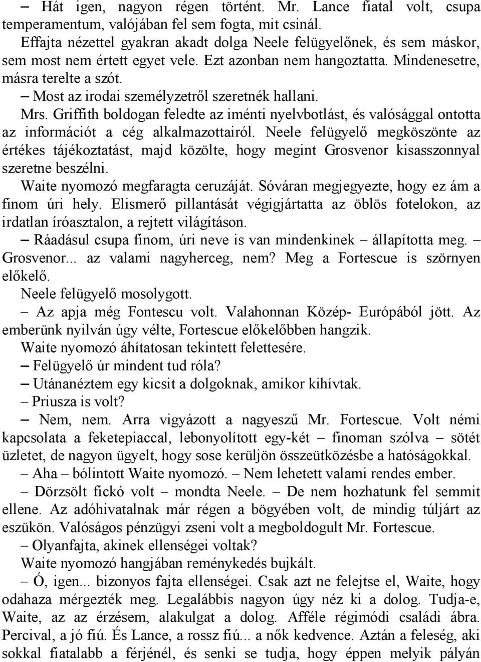 Most az irodai személyzetről szeretnék hallani. Mrs. Griffith boldogan feledte az iménti nyelvbotlást, és valósággal ontotta az információt a cég alkalmazottairól.