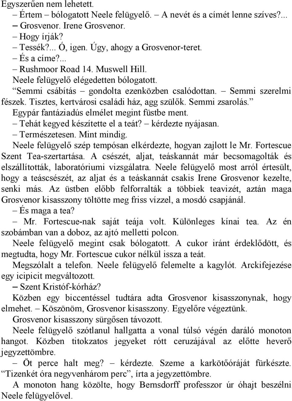 Semmi zsarolás. Egypár fantáziadús elmélet megint füstbe ment. Tehát kegyed készítette el a teát? kérdezte nyájasan. Természetesen. Mint mindig.