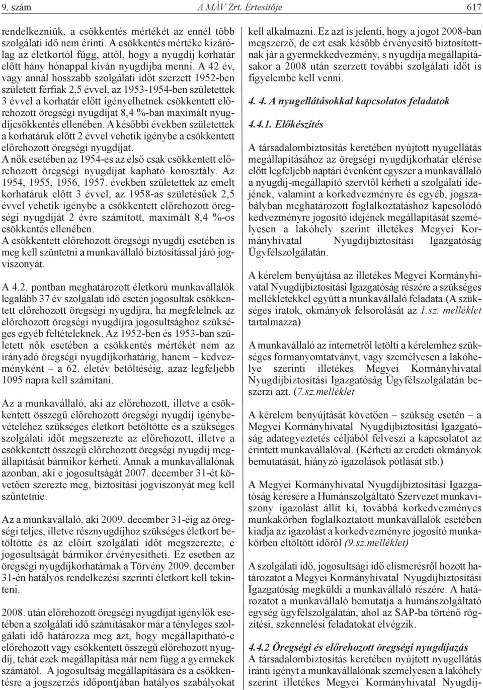 A 42 év, vagy annál hosszabb szolgálati időt szerzett 1952-ben született férfiak 2,5 évvel, az 1953-1954-ben születettek 3 évvel a korhatár előtt igényelhetnek csökkentett előrehozott öregségi