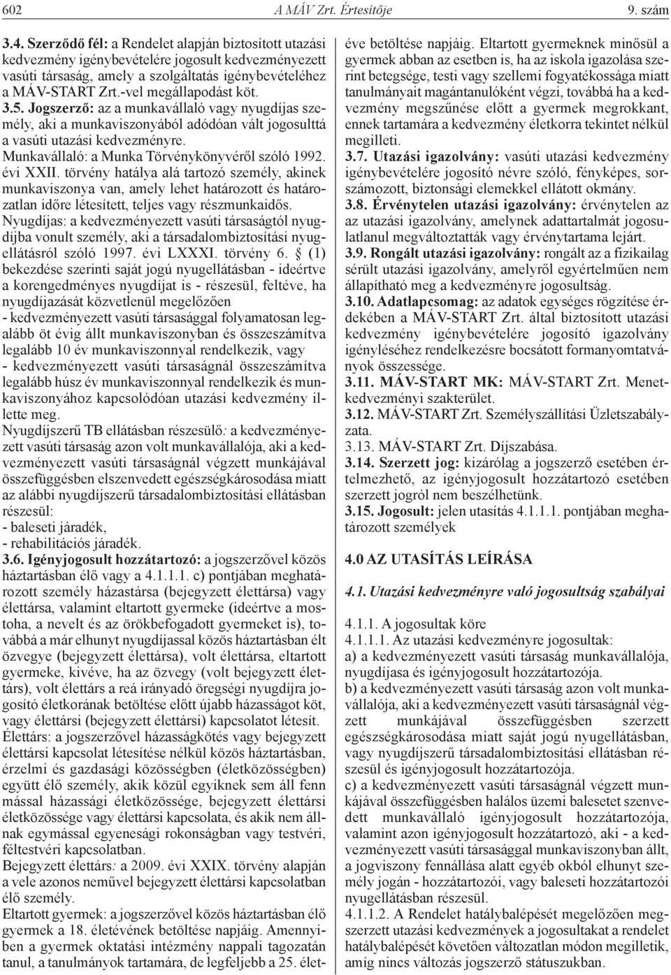 3.5. Jogszerző: az a munkavállaló vagy nyugdíjas személy, aki a munkaviszonyából adódóan vált jogosulttá a vasúti utazási kedvezményre. Munkavállaló: a Munka Törvénykönyvéről szóló 1992. évi XXII.