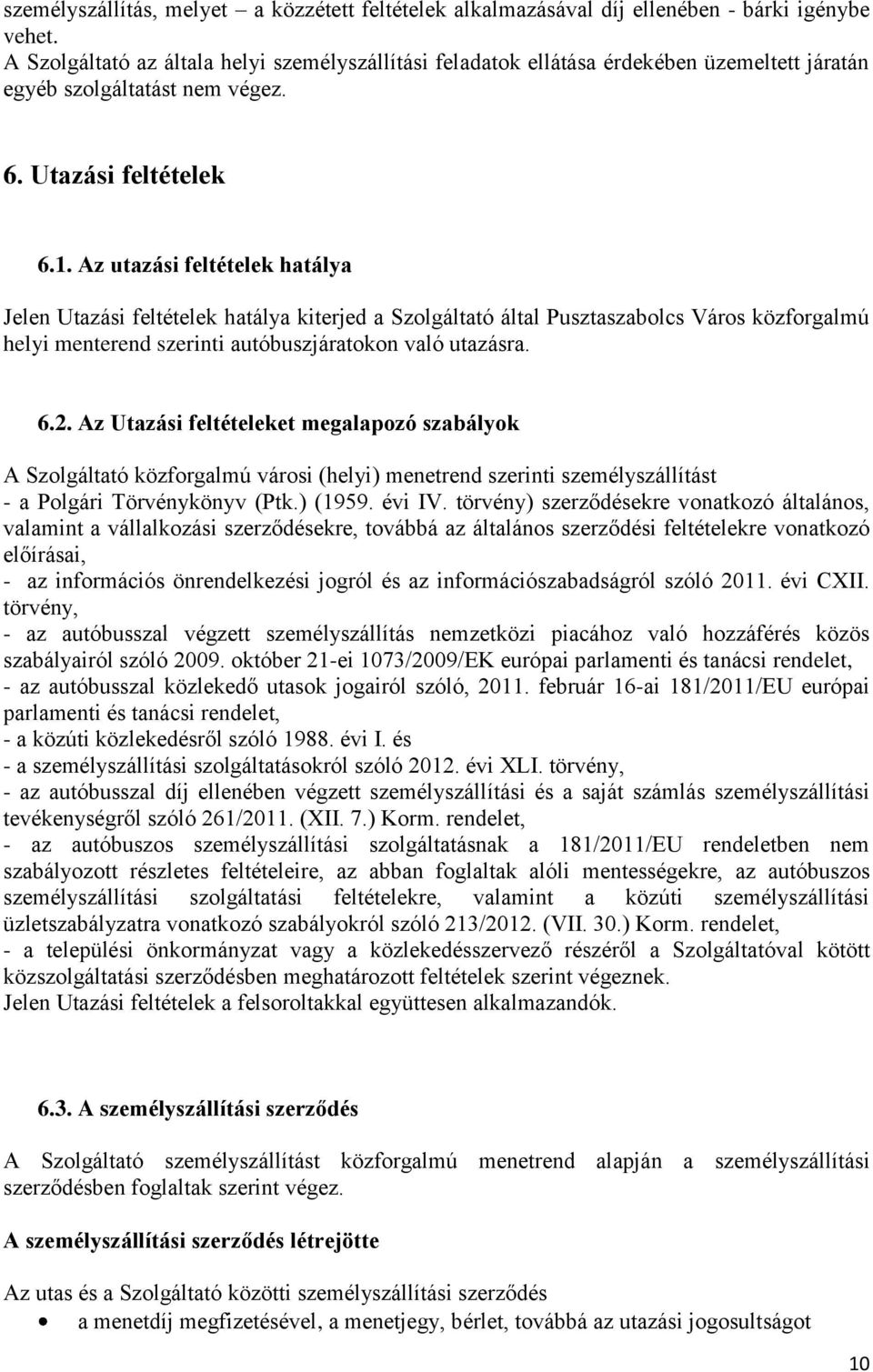 Az utazási feltételek hatálya Jelen Utazási feltételek hatálya kiterjed a Szolgáltató által Pusztaszabolcs Város közforgalmú helyi menterend szerinti autóbuszjáratokon való utazásra. 6.2.