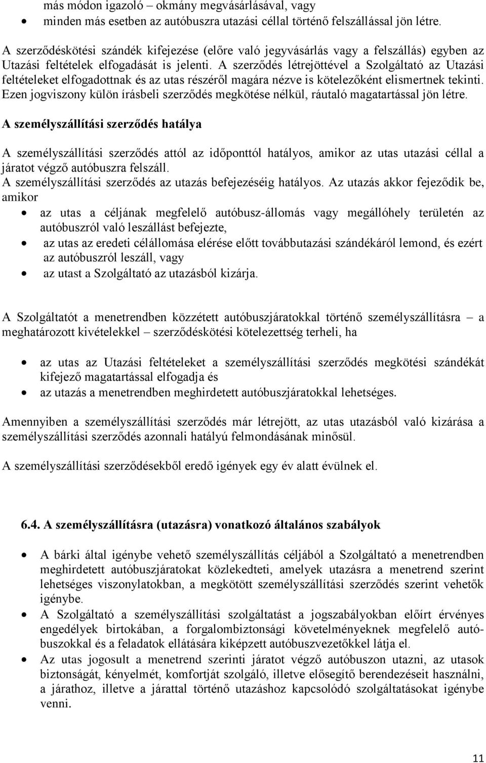 A szerződés létrejöttével a Szolgáltató az Utazási feltételeket elfogadottnak és az utas részéről magára nézve is kötelezőként elismertnek tekinti.