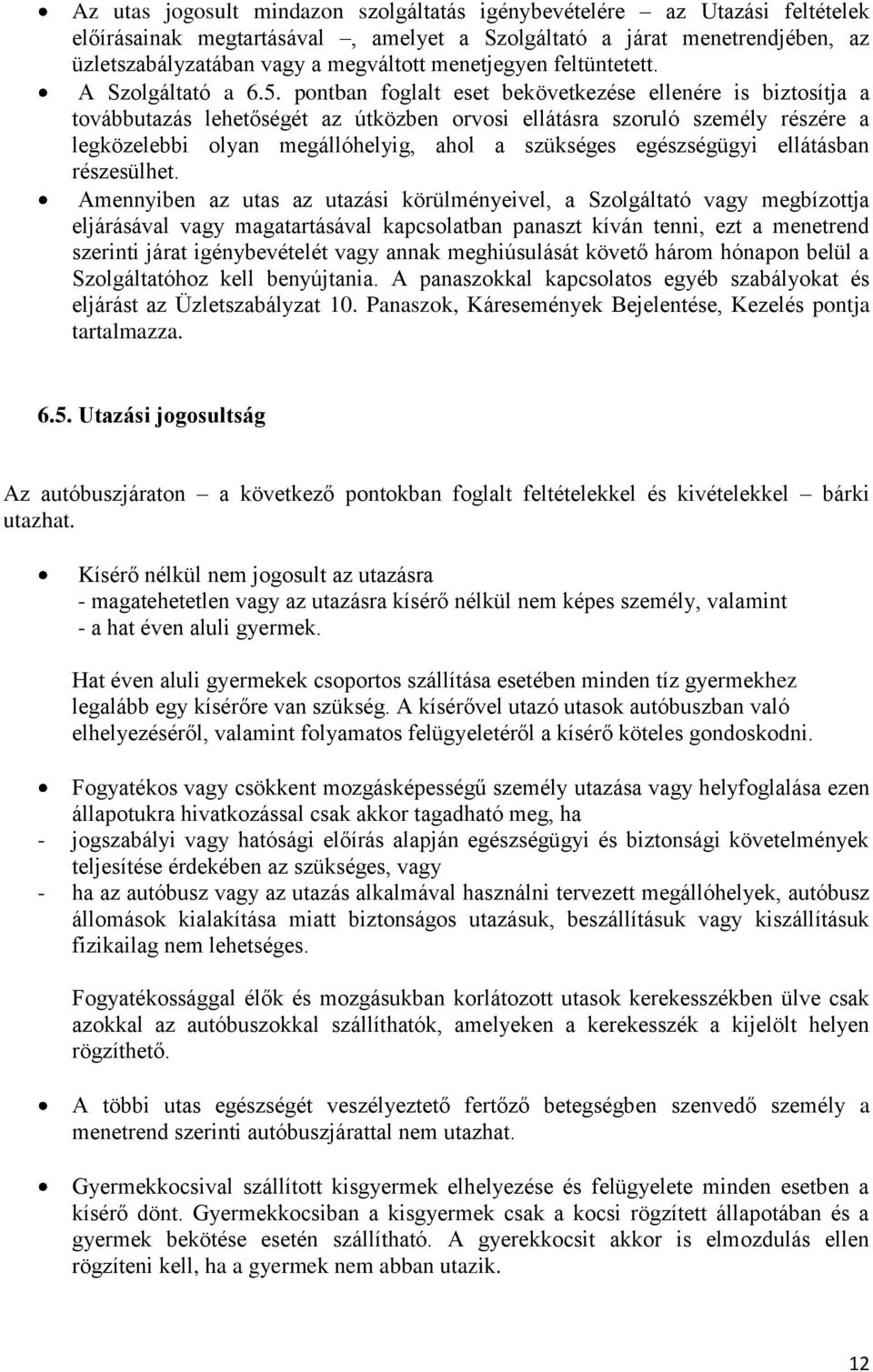 pontban foglalt eset bekövetkezése ellenére is biztosítja a továbbutazás lehetőségét az útközben orvosi ellátásra szoruló személy részére a legközelebbi olyan megállóhelyig, ahol a szükséges