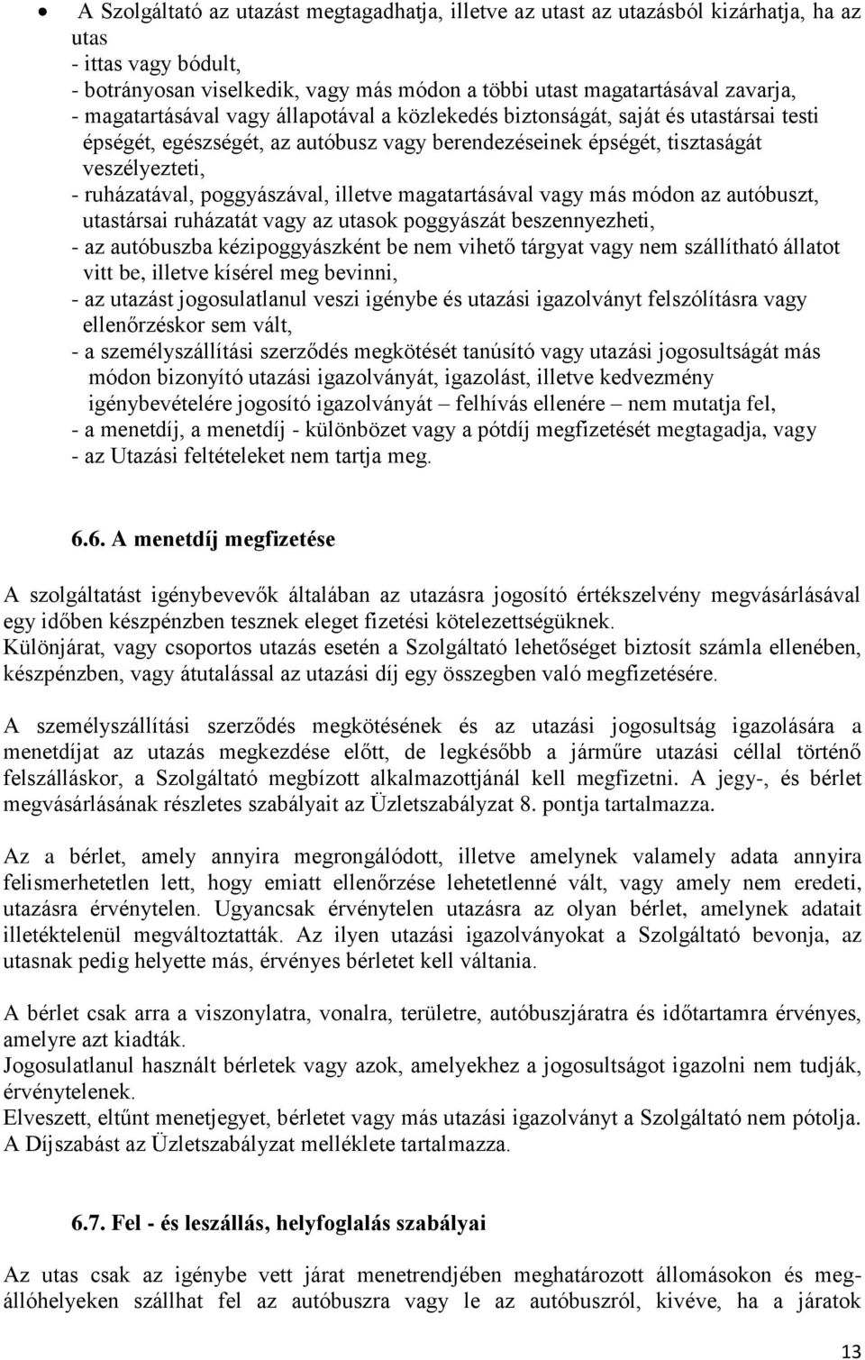 poggyászával, illetve magatartásával vagy más módon az autóbuszt, utastársai ruházatát vagy az utasok poggyászát beszennyezheti, - az autóbuszba kézipoggyászként be nem vihető tárgyat vagy nem