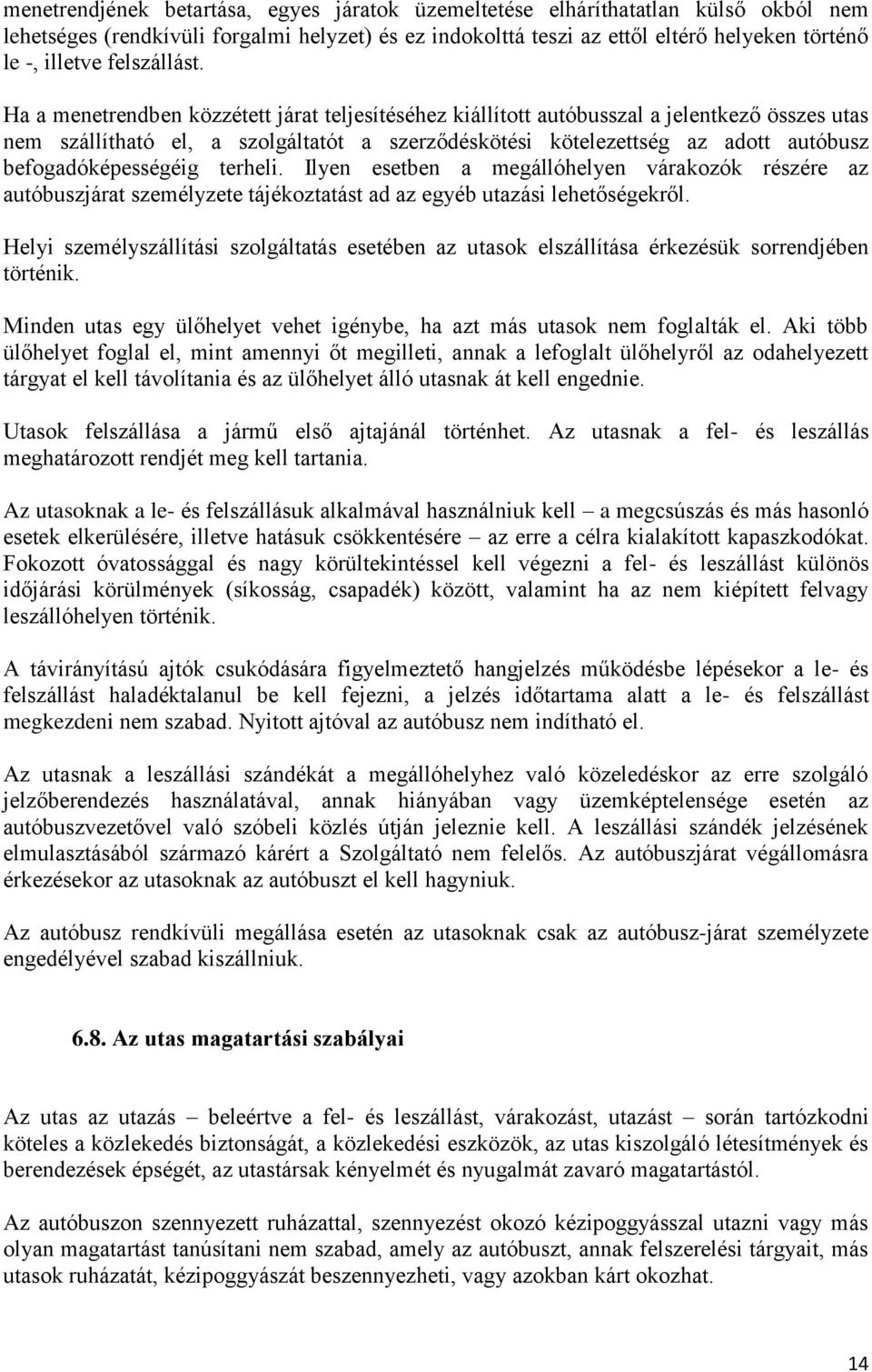 Ha a menetrendben közzétett járat teljesítéséhez kiállított autóbusszal a jelentkező összes utas nem szállítható el, a szolgáltatót a szerződéskötési kötelezettség az adott autóbusz
