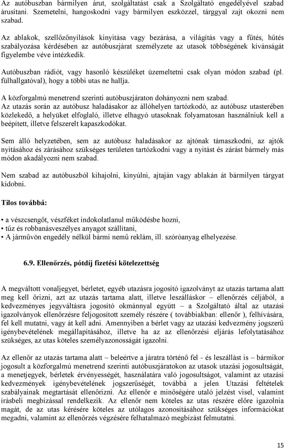 Autóbuszban rádiót, vagy hasonló készüléket üzemeltetni csak olyan módon szabad (pl. fülhallgatóval), hogy a többi utas ne hallja.
