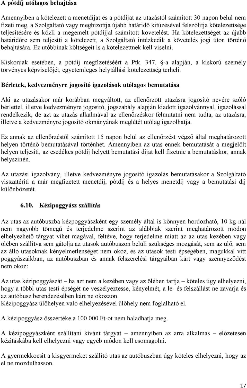 Ha kötelezettségét az újabb határidőre sem teljesíti a kötelezett, a Szolgáltató intézkedik a követelés jogi úton történő behajtására. Ez utóbbinak költségeit is a kötelezettnek kell viselni.
