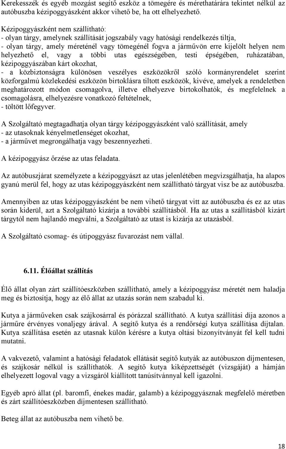 nem helyezhető el, vagy a többi utas egészségében, testi épségében, ruházatában, kézipoggyászában kárt okozhat, - a közbiztonságra különösen veszélyes eszközökről szóló kormányrendelet szerint