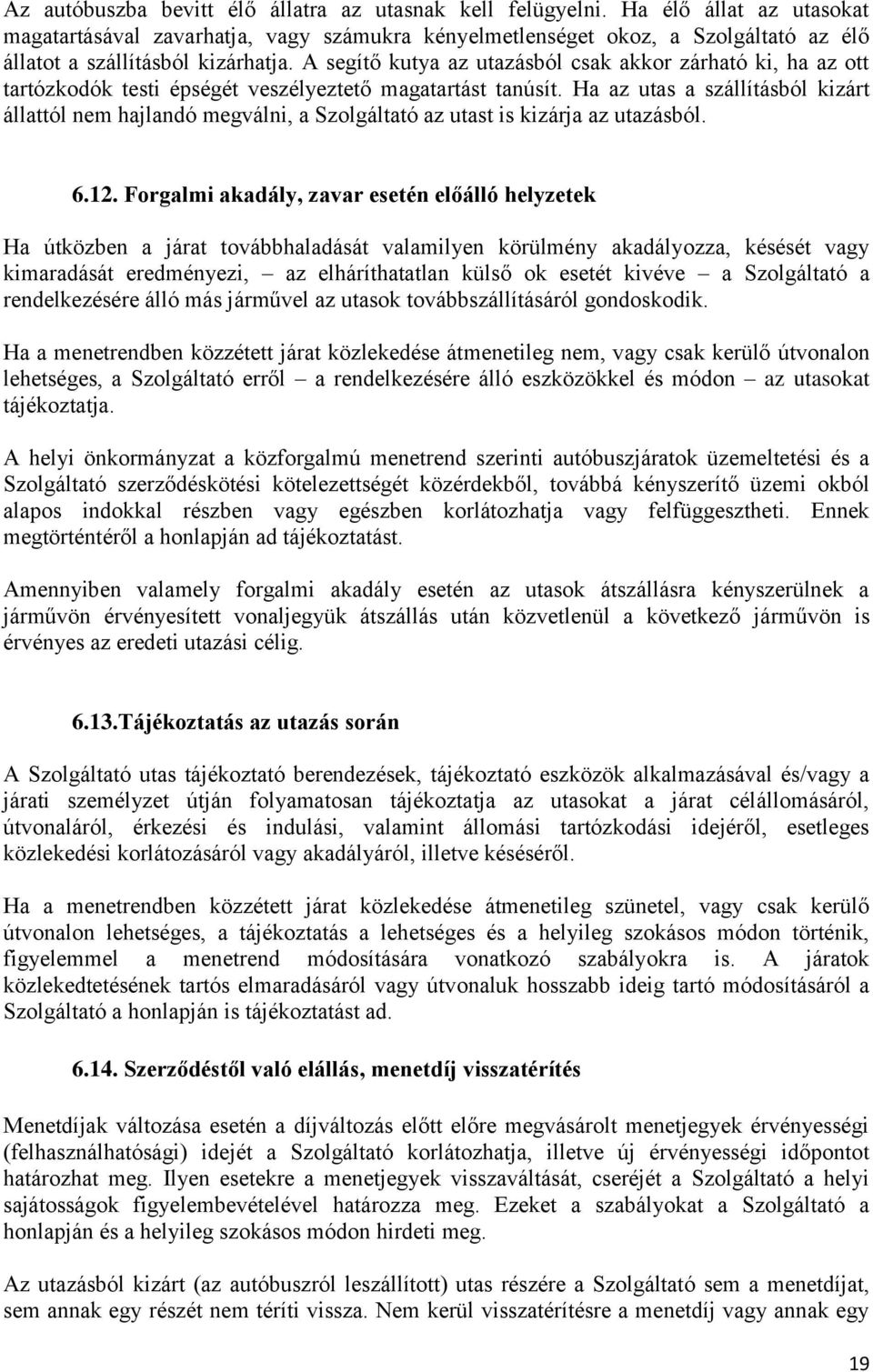 A segítő kutya az utazásból csak akkor zárható ki, ha az ott tartózkodók testi épségét veszélyeztető magatartást tanúsít.