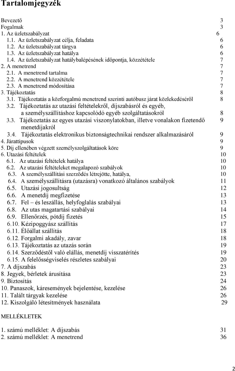 2. Tájékoztatás az utazási feltételekről, díjszabásról és egyéb, a személyszállításhoz kapcsolódó egyéb szolgáltatásokról 8 3.