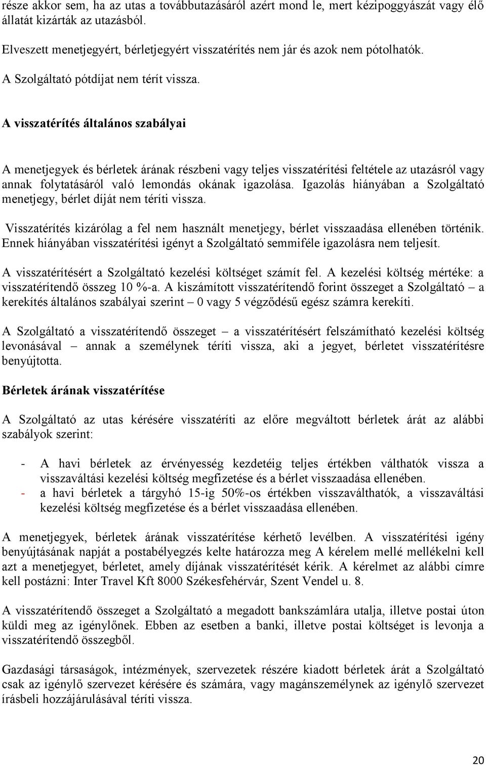 A visszatérítés általános szabályai A menetjegyek és bérletek árának részbeni vagy teljes visszatérítési feltétele az utazásról vagy annak folytatásáról való lemondás okának igazolása.
