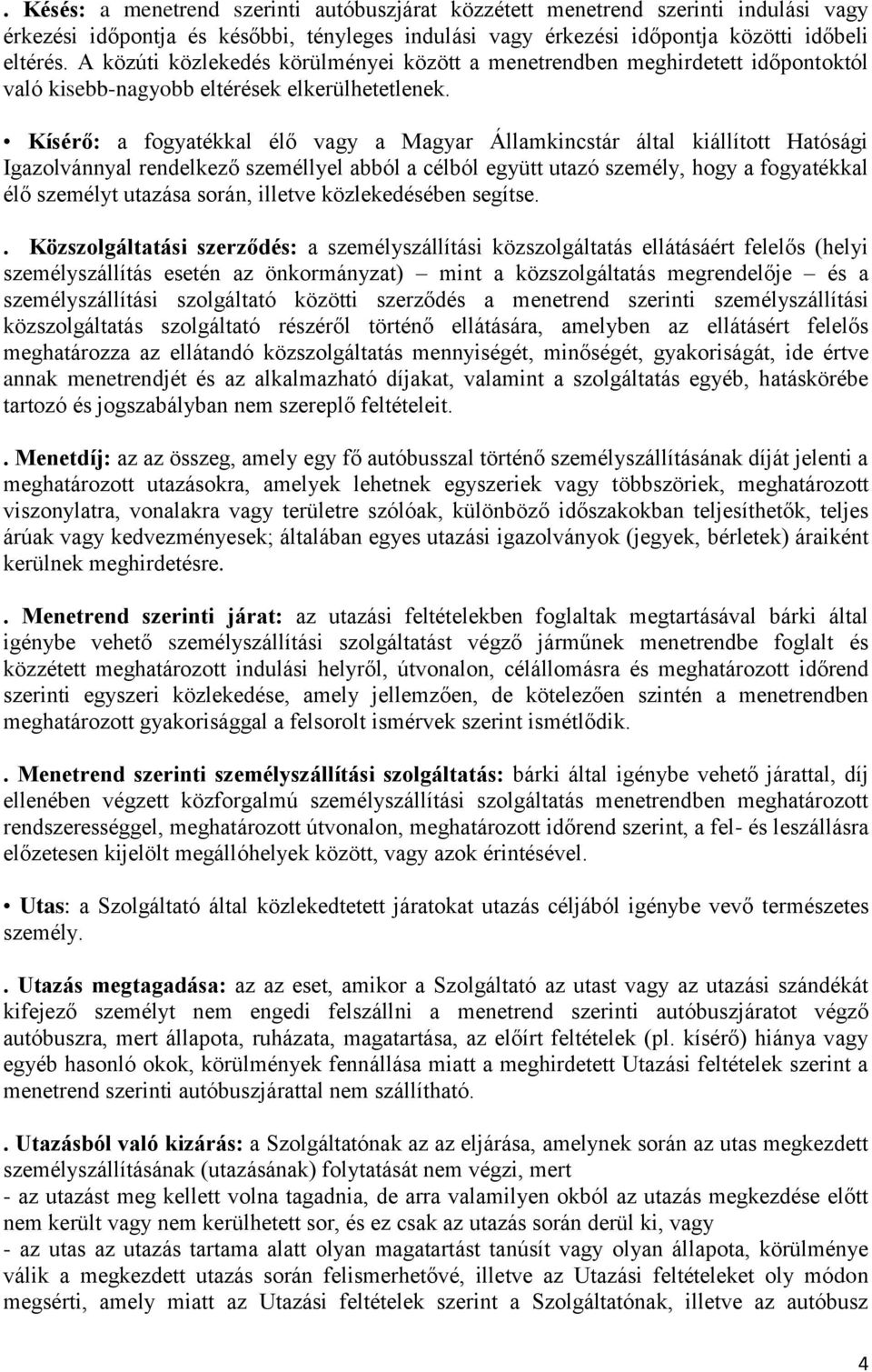 Kísérő: a fogyatékkal élő vagy a Magyar Államkincstár által kiállított Hatósági Igazolvánnyal rendelkező személlyel abból a célból együtt utazó személy, hogy a fogyatékkal élő személyt utazása során,