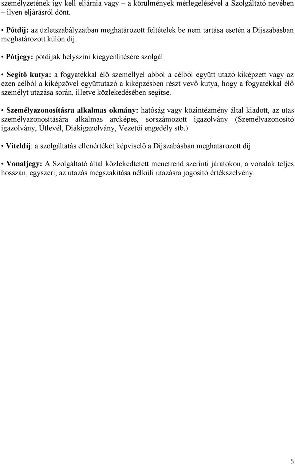 Segítő kutya: a fogyatékkal élő személlyel abból a célból együtt utazó kiképzett vagy az ezen célból a kiképzővel együttutazó a kiképzésben részt vevő kutya, hogy a fogyatékkal élő személyt utazása