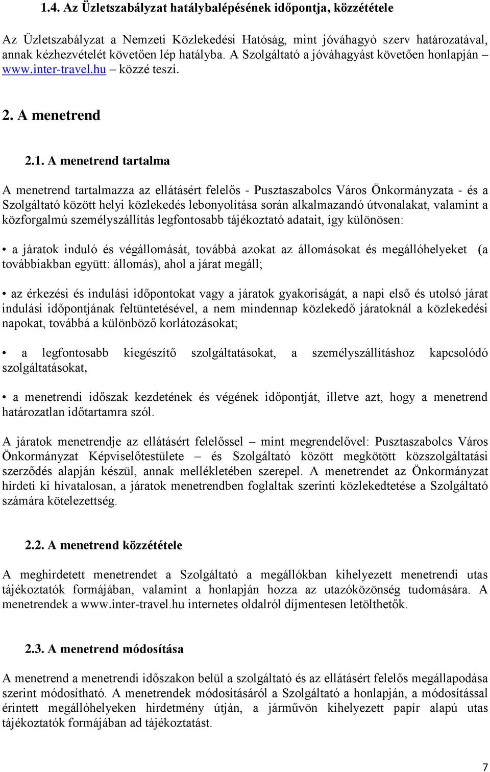 A menetrend tartalma A menetrend tartalmazza az ellátásért felelős - Pusztaszabolcs Város Önkormányzata - és a Szolgáltató között helyi közlekedés lebonyolítása során alkalmazandó útvonalakat,