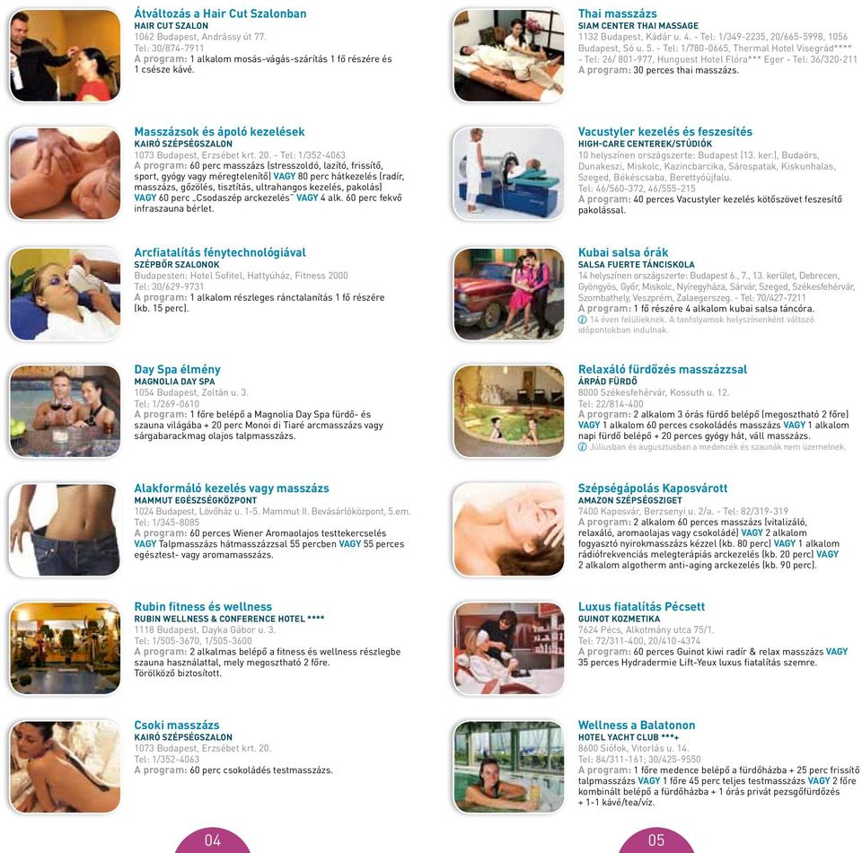 - Tel: 1/780-0665, Thermal Hotel Visegrád**** - Tel: 26/ 801-977, Hunguest Hotel Flóra*** Eger - Tel: 36/320-211 A program: 30 perces thai masszázs.