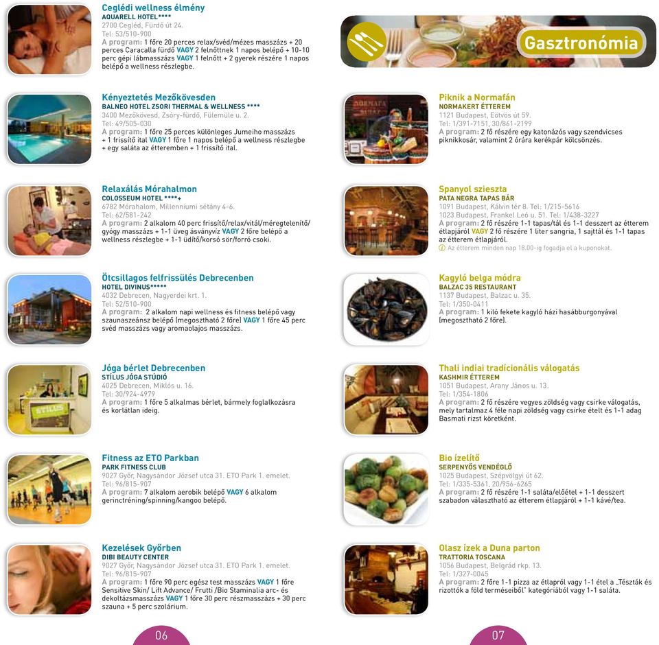 napos belépő a wellness részlegbe. Gasztronómia Kényeztetés Mezőkövesden Balneo Hotel Zsori Thermal & Wellness **** 3400 Mezőkövesd, Zsóry-fürdő, Fülemüle u. 2.