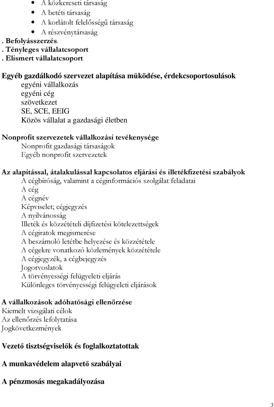 szervezetek vállalkozási tevékenysége Nonprofit gazdasági társaságok Egyéb nonprofit szervezetek Az alapítással, átalakulással kapcsolatos eljárási és illetékfizetési szabályok A cégbíróság, valamint