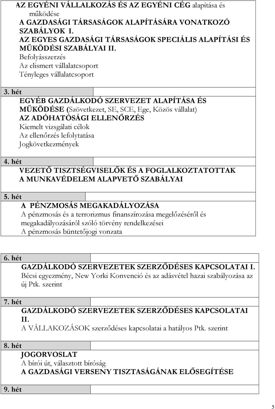 hét EGYÉB GAZDÁLKODÓ SZERVEZET ALAPÍTÁSA ÉS MŰKÖDÉSE (Szövetkezet, SE, SCE, Ege, Közös vállalat) AZ ADÓHATÓSÁGI ELLENŐRZÉS Kiemelt vizsgálati célok Az ellenőrzés lefolytatása Jogkövetkezmények 4.