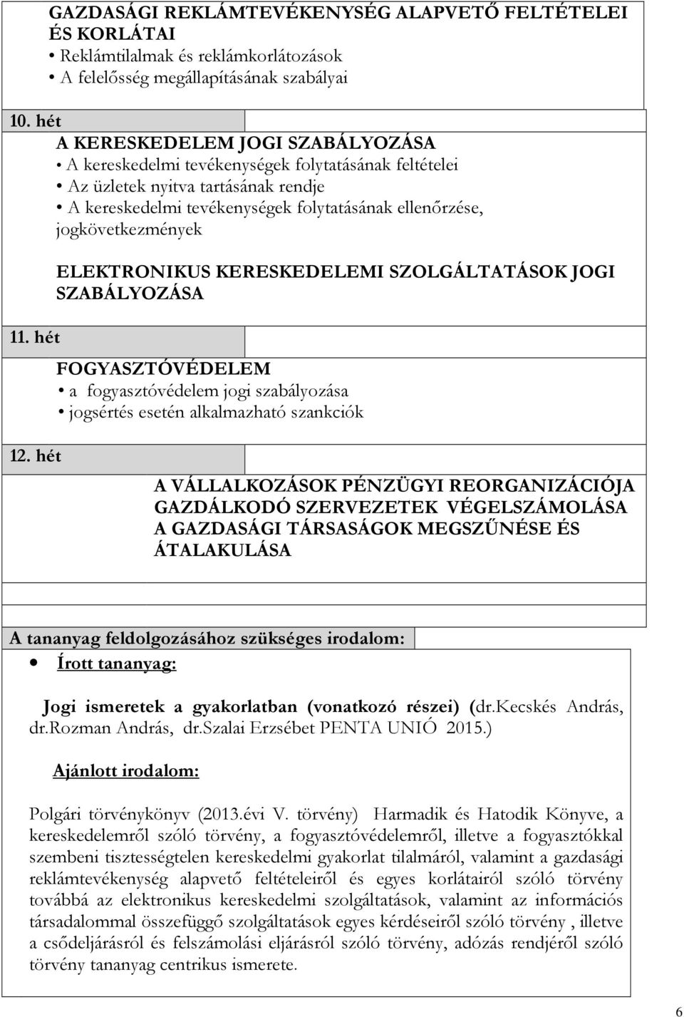 jogkövetkezmények 11. hét ELEKTRONIKUS KERESKEDELEMI SZOLGÁLTATÁSOK JOGI SZABÁLYOZÁSA FOGYASZTÓVÉDELEM a fogyasztóvédelem jogi szabályozása jogsértés esetén alkalmazható szankciók 12.