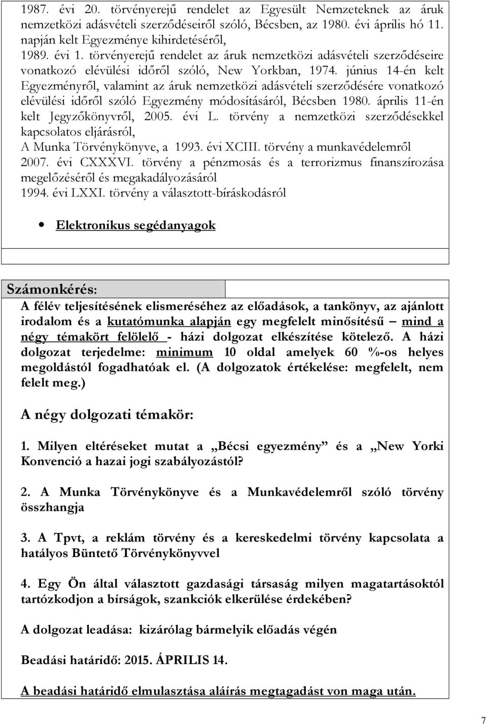 június 14-én kelt Egyezményről, valamint az áruk nemzetközi adásvételi szerződésére vonatkozó elévülési időről szóló Egyezmény módosításáról, Bécsben 1980. április 11-én kelt Jegyzőkönyvről, 2005.