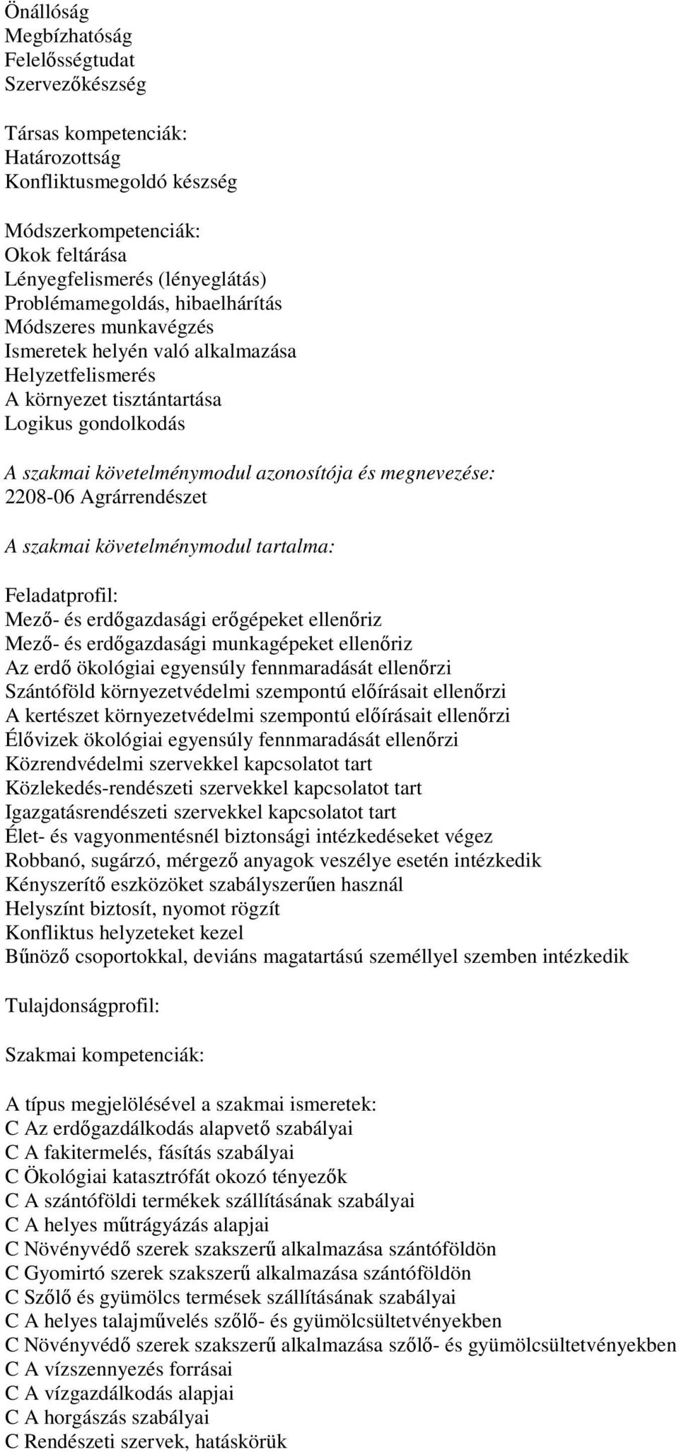 megnevezése: 2208-06 Agrárrendészet A szakmai követelménymodul tartalma: Feladatprofil: Mező- és erdőgazdasági erőgépeket ellenőriz Mező- és erdőgazdasági munkagépeket ellenőriz Az erdő ökológiai