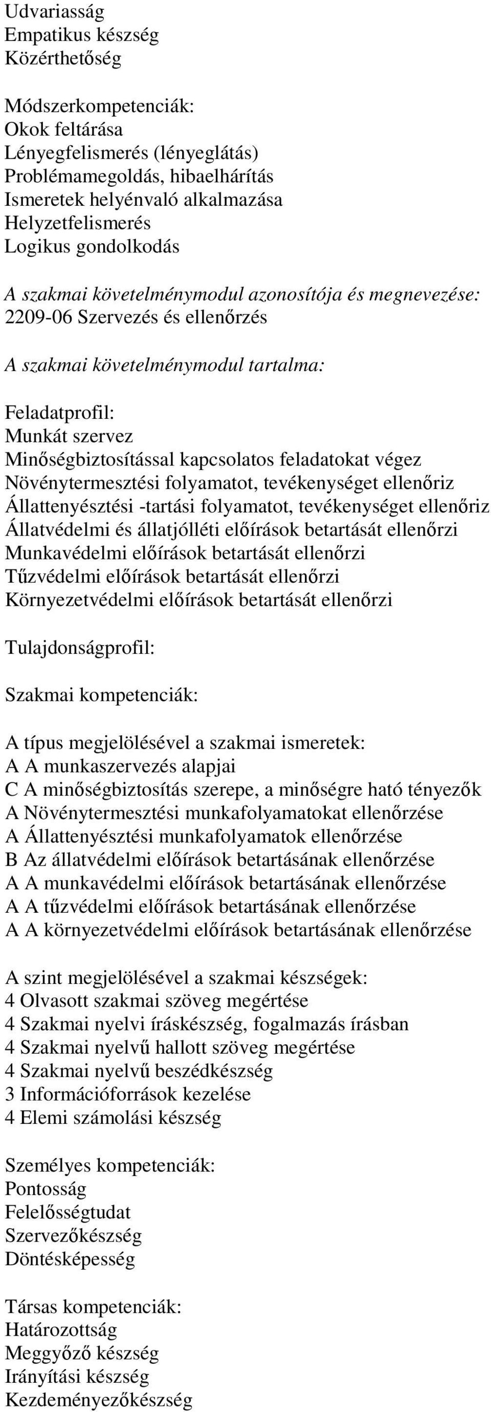 kapcsolatos feladatokat végez Növénytermesztési folyamatot, tevékenységet ellenőriz Állattenyésztési -tartási folyamatot, tevékenységet ellenőriz Állatvédelmi és állatjólléti előírások betartását