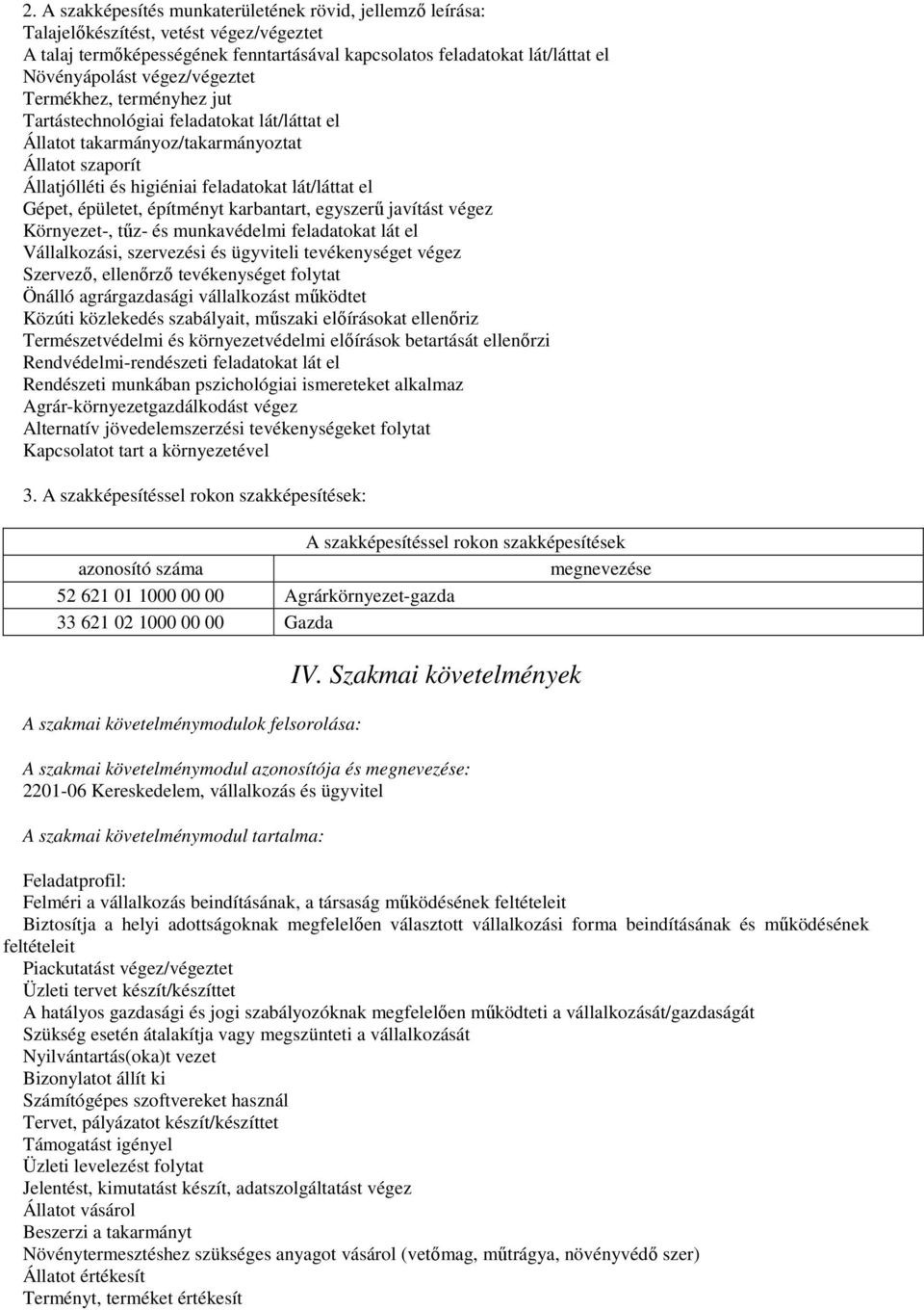 épületet, építményt karbantart, egyszerű javítást végez Környezet-, tűz- és munkavédelmi feladatokat lát el Vállalkozási, szervezési és ügyviteli tevékenységet végez Szervező, ellenőrző tevékenységet