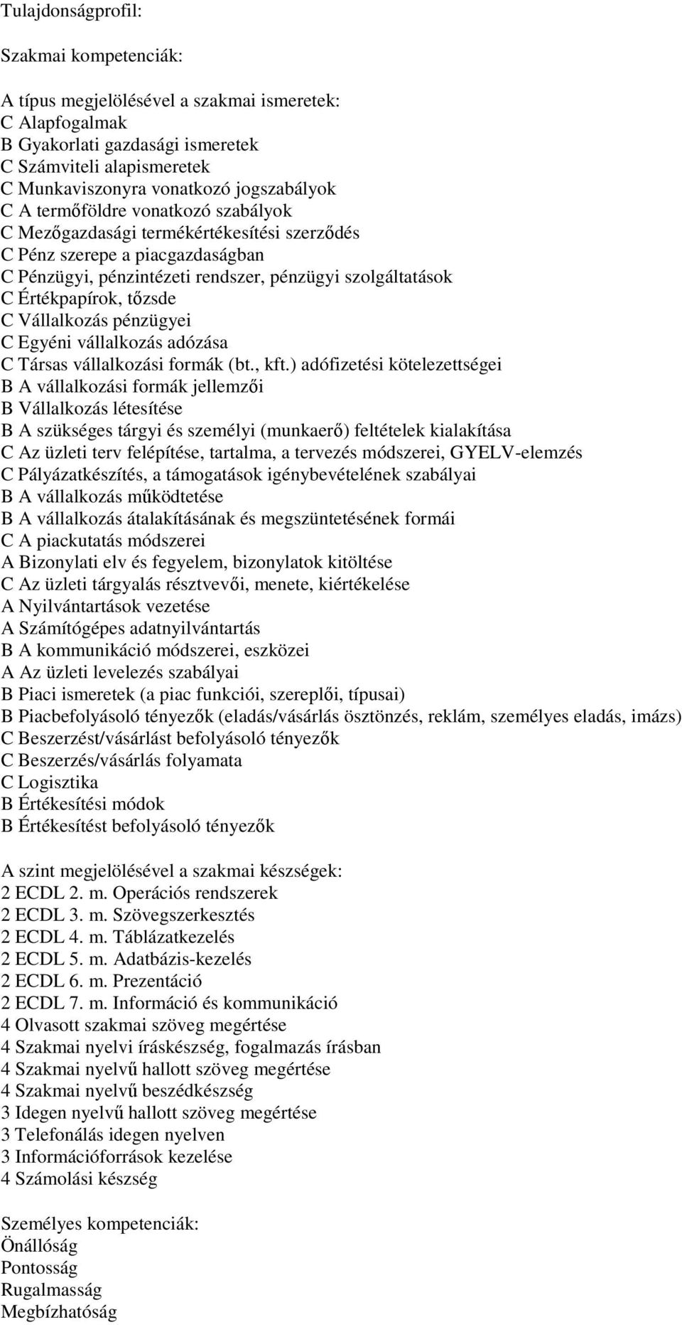 Vállalkozás pénzügyei C Egyéni vállalkozás adózása C Társas vállalkozási formák (bt., kft.