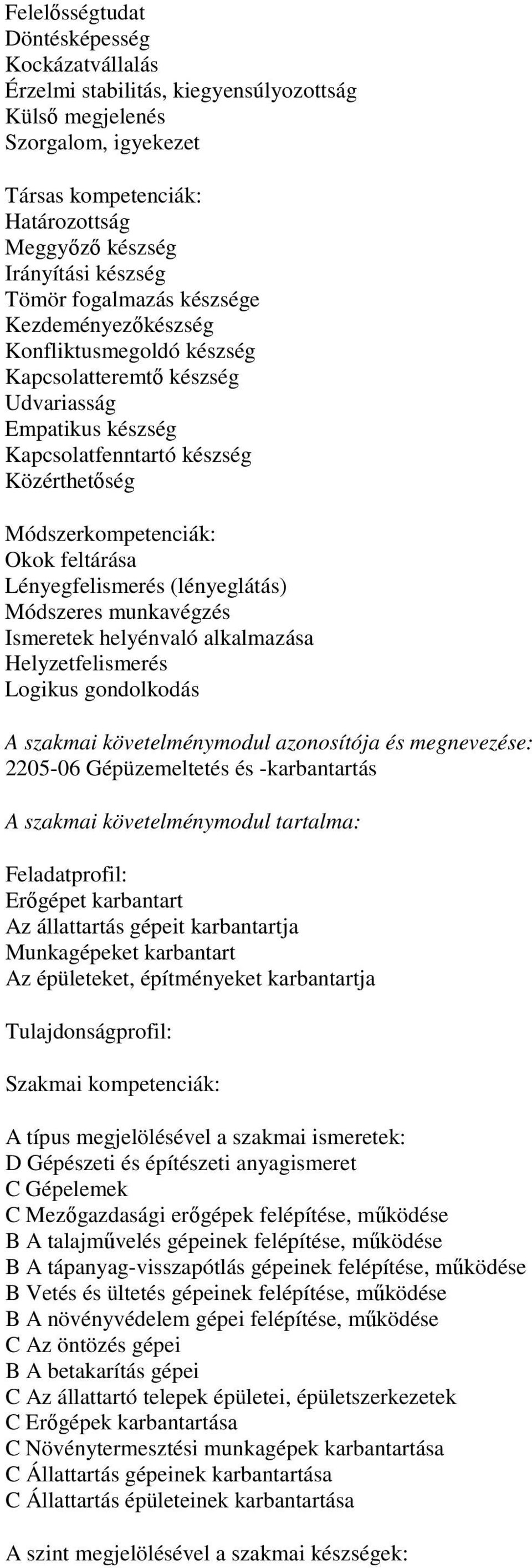 feltárása Lényegfelismerés (lényeglátás) Módszeres munkavégzés Ismeretek helyénvaló alkalmazása Helyzetfelismerés Logikus gondolkodás A szakmai követelménymodul azonosítója és megnevezése: 2205-06