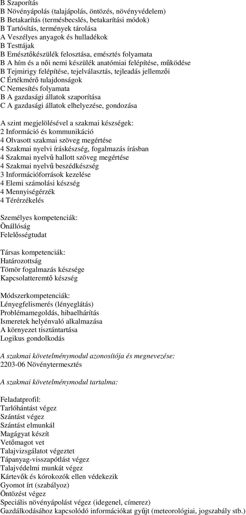 Nemesítés folyamata B A gazdasági állatok szaporítása C A gazdasági állatok elhelyezése, gondozása A szint megjelölésével a szakmai készségek: 2 Információ és kommunikáció 4 Olvasott szakmai szöveg